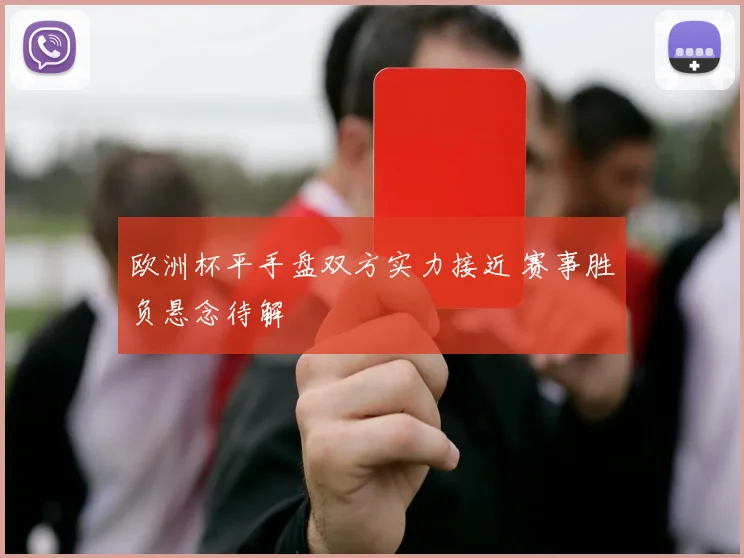 欧洲杯平手盘双方实力接近 赛事胜负悬念待解